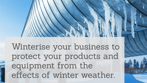 Winterise your business to protect your products and equipment from the effects of winter weather.